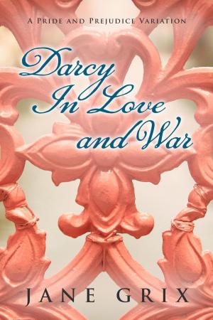Cover of the book Darcy in Love and War: A Pride and Prejudice Variation by Cass Grix