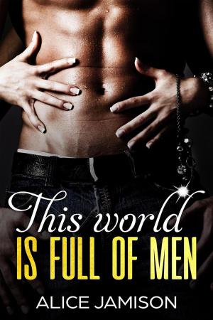 Cover of the book This World Is Full Of Men by Alice Jamison