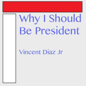Cover of the book Why I Should Be President by Vincent Diaz