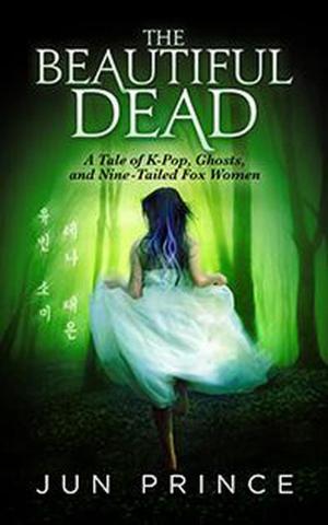 Cover of the book The Beautiful Dead: A Tale of K-Pop, Ghosts, and Nine-Tailed Fox Women by Apollo