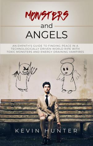 Cover of the book Monsters and Angels: An Empath's Guide to Finding Peace in a Technologically Driven World Ripe with Toxic Monsters and Energy Draining Vampires by Valentina Petracci, Stefania Ippoliti