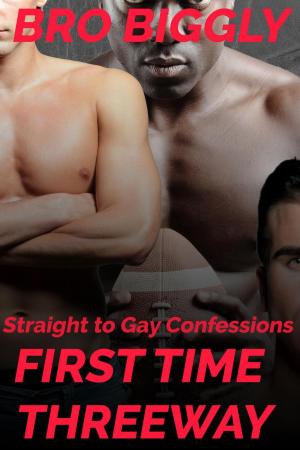Cover of the book Straight to Gay Confessions: First Time Threeway by Bro Biggly