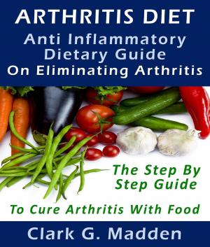 Cover of Arthritis Diet: Anti-Inflammatory Dietary Guide On Eliminating Arthritis
