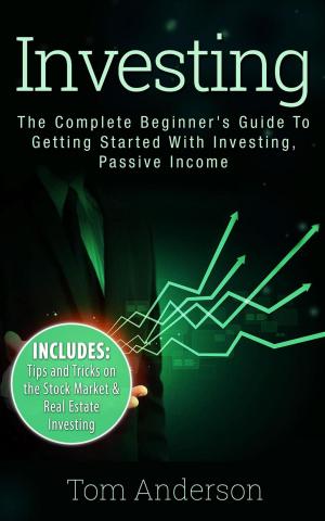 Book cover of Investing: The Complete Beginner's Guide To Getting Started With Investing, Passive Income
