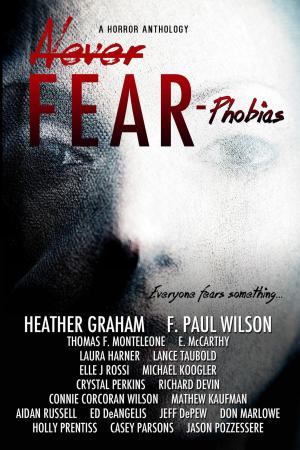 Cover of the book Never Fear - Phobias by F. Paul Wilson, Rachel Aukes, Michael Koogler, Erin McCarthy, Patrick Freivald, Lance Taubold, Kathy Love, Paul Mannering, Elle J. Rossi, Richard Devin