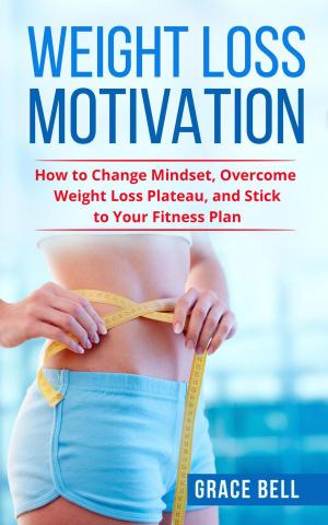 Book cover of Weight Loss Motivation: How to Change Mindset, Overcome Weight Loss Plateau, and Stick to Your Fitness Plan