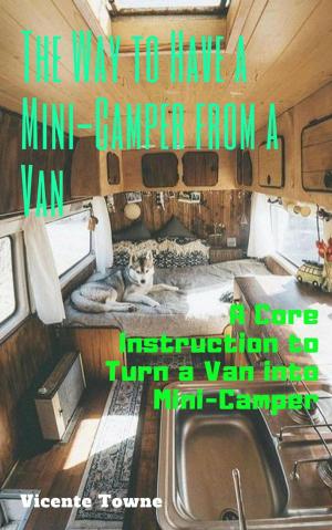 Book cover of The Way to Have a Mini-Camper from a Van: A Core Instruction to Turn a Van into Mini-Camper