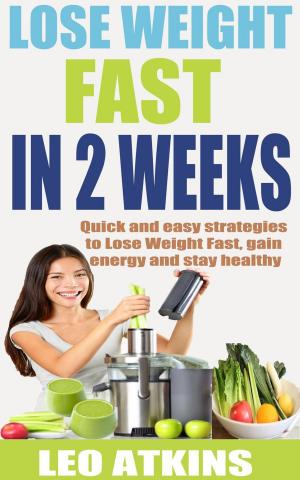 Cover of the book How to lose weight fast in 2 weeks: Quick and easy strategies to Lose Weight Fast, gain energy and stay healthy by Helen L Wang