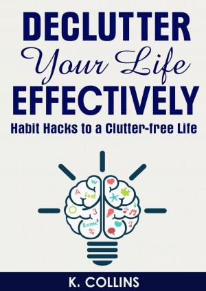 bigCover of the book Declutter Your Life Effectively Habit Hacks to a Clutter-free Life by 