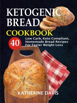 Book cover of Ketogenic Bread Cookbook: 40 Low Carb, Keto Compliant, Homemade Bread Recipes For Faster Weight Loss
