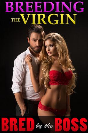 Cover of the book Breeding the Virgin (Bred by the Boss) by Epic Sex Stories