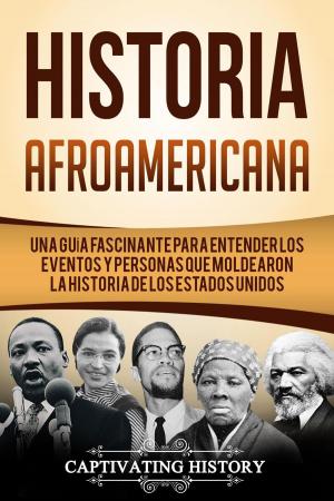 bigCover of the book Historia Afroamericana: Una Guía Fascinante para entender los eventos y personas que moldearon la Historia de los Estados Unidos by 