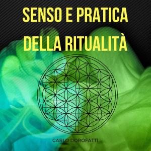 Cover of the book Senso e Pratica della Ritualità: la Via Esoterica, della Meditazione e della Magia by Chris H. Hardy, Ph.D.