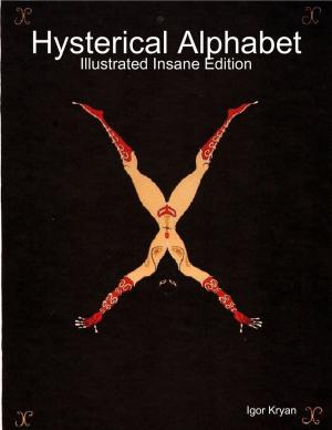Cover of the book Hysterical Alphabet: Illustrated Insane Edition by Arthur W Pink