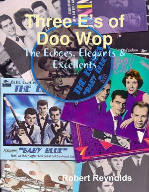 Cover of the book Three E’s of Doo Wop: The Echoes, Elegants & Excellents by Mark Cosmo