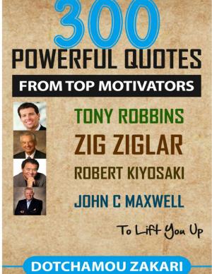 Cover of the book 300 Powerful Quotes from Top Motivators Tony Robbins Zig Ziglar Robert Kiyosaki John C. Maxwell … to Lift You Up. by Maurizio Matassi