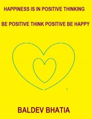 Book cover of Happiness Is In Positive Thinking – Be Positive Think Positive Be Happy