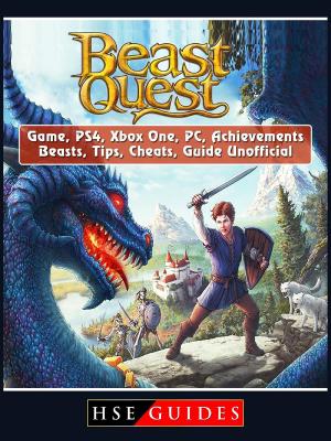 Cover of the book Beast Quest Game, PS4, Xbox One, PC, Achievements, Beasts, Tips, Cheats, Guide Unofficial by HSE Guides