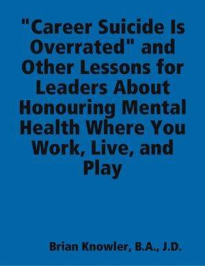 Book cover of "Career Suicide Is Overrated" and Other Lessons for Leaders About Honouring Mental Health Where You Work, Live, and Play