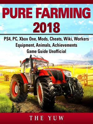 Book cover of Pure Faming 2018, PS4, PC, Xbox One, Mods, Cheats, Wiki, Workers, Equipment, Animals, Achievements, Game Guide Unofficial