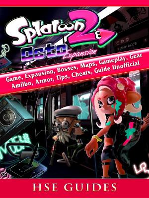 Cover of the book Splatoon 2 Octo Game, Expansion, Bosses, Maps, Gameplay, Gear, Amiibo, Armor, Tips, Cheats, Guide Unofficial by HSE Strategies