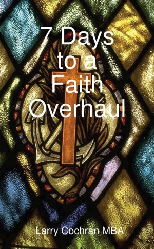 Cover of the book 7 Days to a Faith Overhaul by Larry Gray