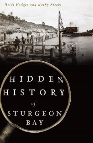 Cover of the book Hidden History of Sturgeon Bay by Marlin L. Heckman