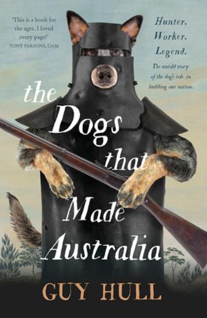 Cover of the book The Dogs that Made Australia by James Dean, Kimberly Dean