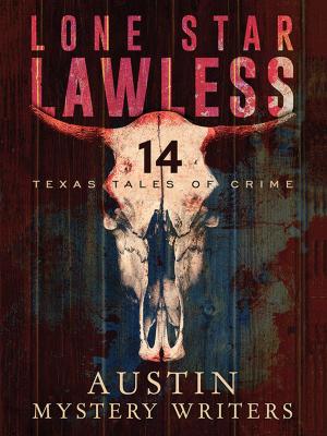 Cover of the book Lone Star Lawless: 14 Texas Tales of Crime by Penny Ash, Roberta Rogow, Ellie Fleming, James A. Dibble, Rusty Goode, Laura Wise, Anne Phyllis Pinzow, Robyn Hugo McIntyre