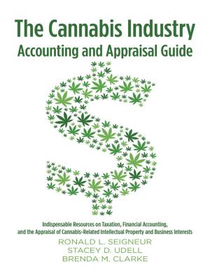 bigCover of the book The Cannabis Industry Accounting and Appraisal Guide: Indispensable Resources on Taxation, Financial Accounting, and the Appraisal of Cannabis-Related Intellectual Property and Business Interests by 