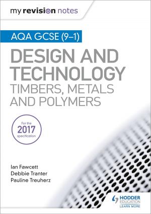 Cover of the book My Revision Notes: AQA GCSE (9-1) Design and Technology: Timbers, Metals and Polymers by Carl Atherton, Symond Burrows, Ross Howitt