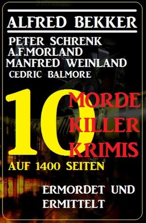Cover of the book 10 Morde, 10 Killer - 10 Krimis auf 1400 Seiten: Ermordet und ermittelt by Alfred Bekker, Horst Bieber, Peter Schrenk