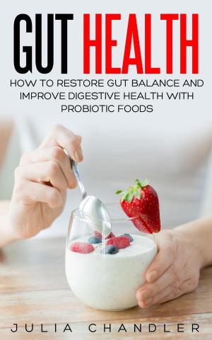 Cover of Gut Health: How to Restore Gut Balance and Improve Digestive Health with Probiotic Foods