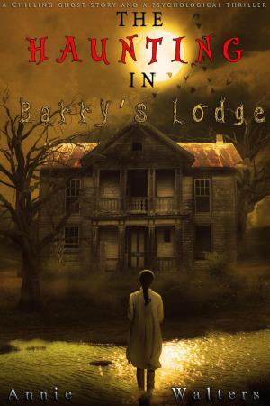 Cover of the book The Haunting in Barry's Lodge: A Chilling Ghost Story And A Psychological Thriller by Justin Blaney