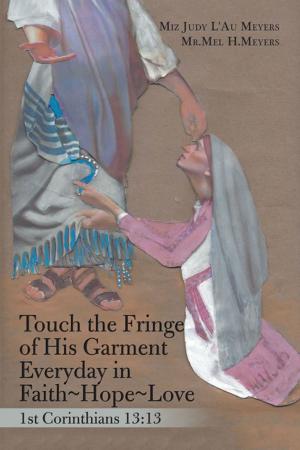 Cover of the book Touch the Fringe of His Garment Everyday in Faith~Hope~Love by Melody Rendom