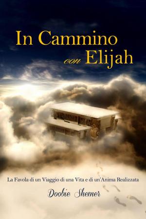 Cover of the book In Cammino con Elijah, La favola di un viaggio di una vita e la realizzazione di un’Anima. by 彭學明