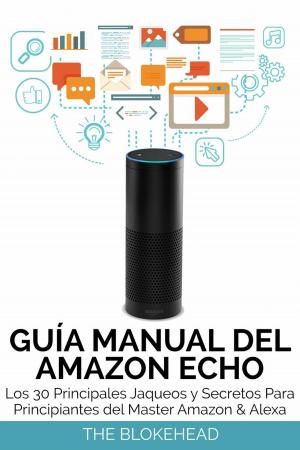 Cover of the book Guía Manual del Amazon Echo : Los 30 Principales Jaqueos y Secretos Para Principiantes del Master Amazon & Alexa by Marta Martín Girón