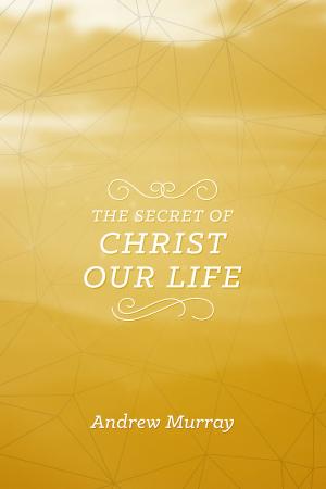 Cover of The Secret of Christ Our Life