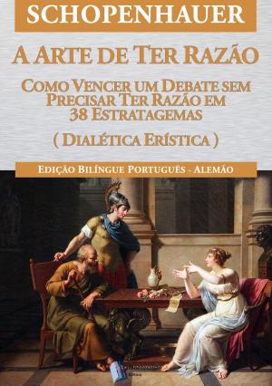 Cover of the book A Arte de ter Razão- 38 Estratagemas para Vencer um Debate Sem Precisar Ter Razão by Antonio Pilo García