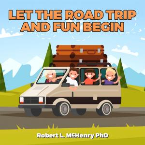 Cover of the book Let the Road Trip and Fun Begin by Deborah Hunt