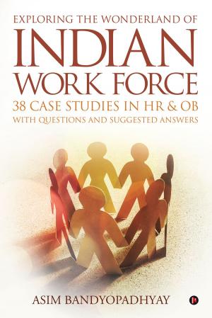 Cover of the book Exploring the Wonderland of Indian Work Force- 38 Case Studies in HR & OB with Questions and Suggested Answers by Virendra V Vaishnav