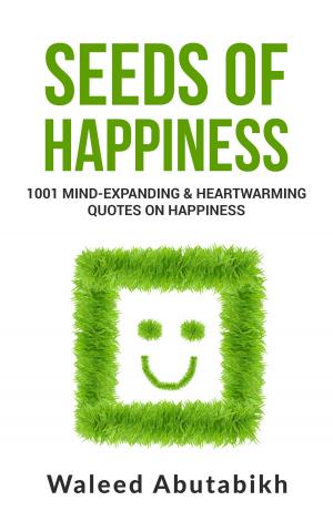 Cover of the book Seeds of Happiness: 1001 Mind-Expanding and Heartwarming Quotes on Happiness by 陳曉雲