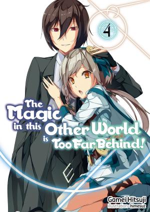Book cover of The Magic in this Other World is Too Far Behind! Volume 4