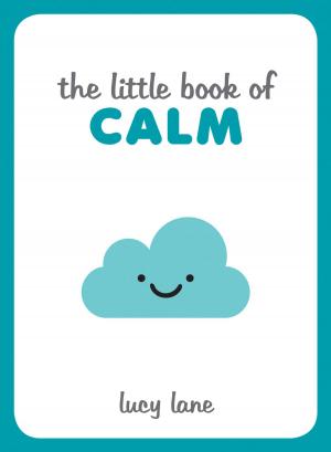 Cover of the book The Little Book of Calm: Tips, Techniques and Quotes to Help You Relax and Unwind by David Bathurst