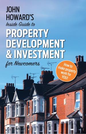 Cover of the book John Howard's Inside Guide to Property Development and Investment for Newcomers by Alan Budge