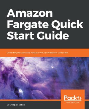 Cover of the book Amazon Fargate Quick Start Guide by Mithun Satheesh, Bruno Joseph D'mello, Jason Krol