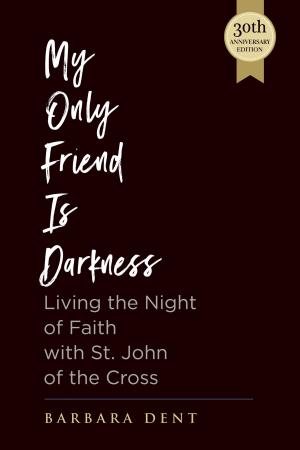 Cover of the book My Only Friend is Darkness: Living the Night of Faith with St. John of the Cross (30th Anniversary Edition) by Fr. Gabriel of St. Mary Magdalene, Fr. Sebastian V. Ramge