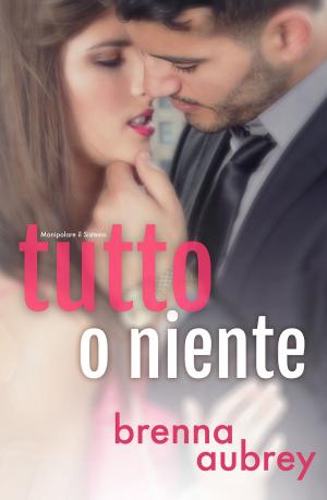 Cover of the book Tutto o niente by Brenna Aubrey