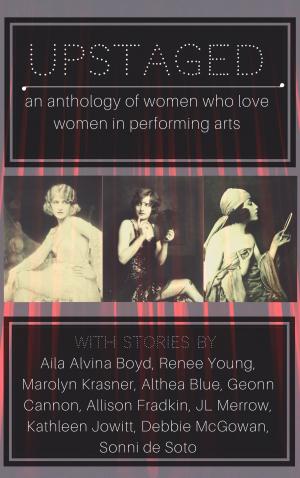 Cover of the book Upstaged: An Anthology of Queer Women and the Performing Arts by Melissa Perry Moraja
