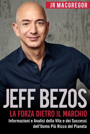 Cover of Jeff Bezos: La Forza Dietro il Marchio - Informazioni e Analisi della Vita e dei Successi dell’Uomo Più Ricco del Pianeta